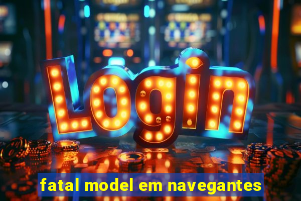 fatal model em navegantes